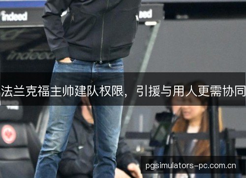 法兰克福主帅建队权限，引援与用人更需协同